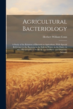 Paperback Agricultural Bacteriology: A Study of the Relation of Bacteria to Agriculture, With Special Reference to the Bacteria in the Soil, in Water, in t Book