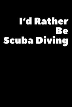 Paperback I'd Rather Be Scuba Diving: Composition Logbook and Lined Notebook Funny Gag Gift For Scuba Divers and Instructors Book