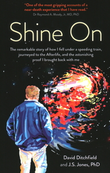 Paperback Shine on: The Remarkable Story of How I Fell Under a Speeding Train, Journeyed to the Afterlife, and the Astonishing Proof I Bro Book