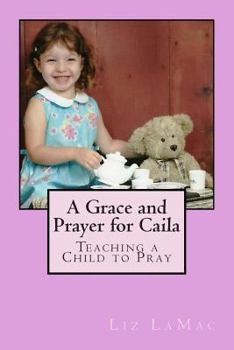 Paperback A Grace and Prayer for Caila: Teaching a Child to Pray Book
