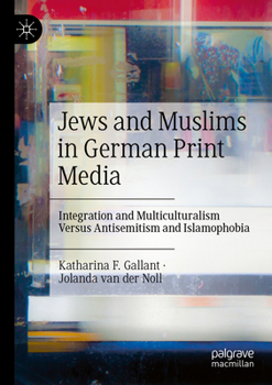 Paperback Jews and Muslims in German Print Media: Integration and Multiculturalism Versus Antisemitism and Islamophobia Book