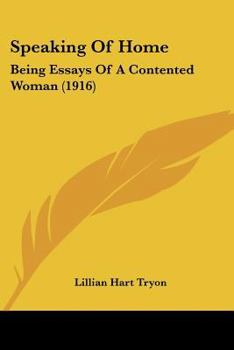 Paperback Speaking Of Home: Being Essays Of A Contented Woman (1916) Book