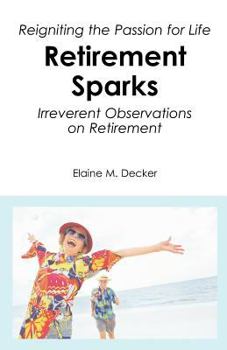 Paperback Retirement Sparks: Reigniting the Passion for Life - Irreverent Observations on Retirement Book