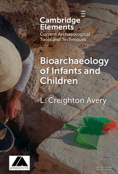 Bioarchaeology of Infants and Children (Elements in Current Archaeological Tools and Techniques)