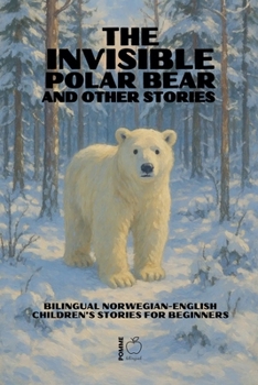 The Invisible Polar Bear and Other Stories: Bilingual Norwegian-English Children's Stories for Beginners