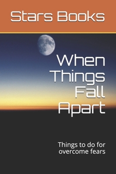 Paperback When Things Fall Apart: Things to do for overcome fears Book