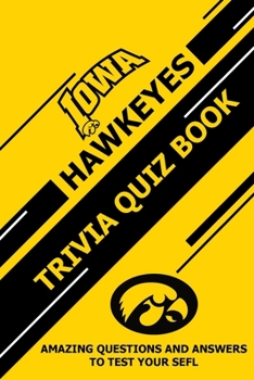 Paperback Iowa Hawkeyes Trivia Quiz Book: Amazing Questions and Answers To Test Your Sefl Book