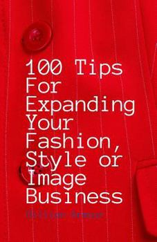 Paperback 100 Tips for Expanding Your Fashion, Style or Image Business Book