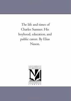 Paperback The Life and Times of Charles Sumner. His Boyhood, Education, and Public Career. by Elias Nason. Book