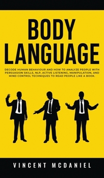 Hardcover Body Language: Decode Human Behaviour and How to Analyze People with Persuasion Skills, NLP, Active Listening, Manipulation, and Mind Book