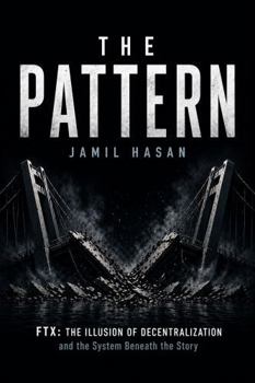 Hardcover The Pattern: FTX: The Illusion of Decentralization and the System Beneath the Story (Rediscovering Humanity) Book
