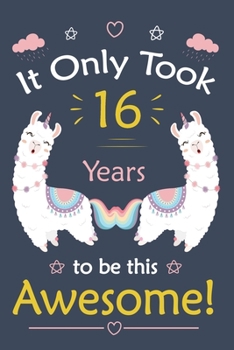 Paperback It only Took 16 Years To Be This Awesome!: Llama Journal Notebook for Girls / 16 Year Old Birthday Gift for Girls! Book