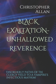 Paperback BLACK EXALTATION- Unhallowed Reverence: Disorderly paths of the clergy yield to a vampire's infectious mayhem! Book