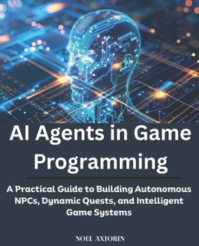 Paperback AI Agents in Game Programming: A Practical Guide to Building Autonomous NPCs, Dynamic Quests, and Intelligent Game Systems Book