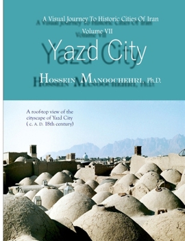 Paperback Yazd City: A Visual Journey To Historic Cities Of Iran Vo. VII Book