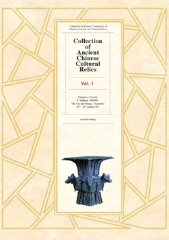 Collection of Ancient Chinese Cultural Relics, Volume 1: Primitive Society (1.7 Million - 4000 Bc) and the Xia and Shang Dynasties (21st - 11th Centur