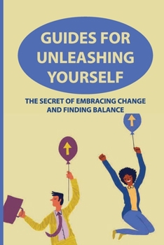 Paperback Guides For Unleashing Yourself: The Secret Of Embracing Change And Finding Balance: Beauty And New Opportunities Of Changing Book