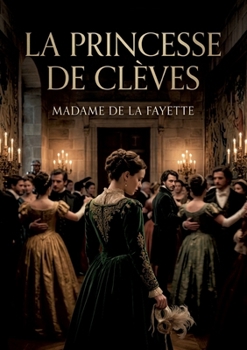 La Princesse de Clèves: Les dilemmes d'une âme noble face aux intrigues de la cour (French Edition)