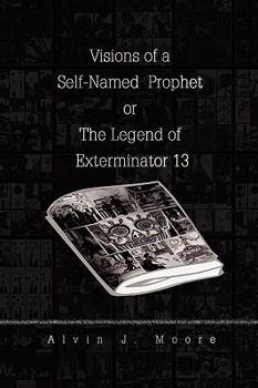 Paperback Visions of a Self-Named Prophet or The Legend of Exterminator 13 Book