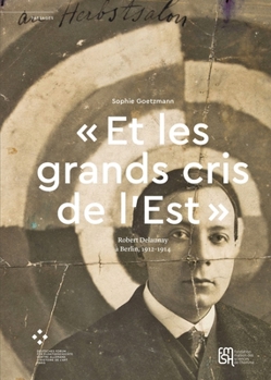 Paperback « Et Les Grands Cris de l'Est »: Robert Delaunay À Berlin, 1912-1914 [French] Book