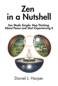 Paperback Zen in a Nutshell: Zen Made Simple: Stop Thinking About Peace and Start Experiencing It Book