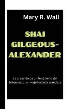 Paperback Shai Gilgeous-Alexandre: La creación de un fenómeno del baloncesto: un viaje hacia la grandeza [Spanish] Book