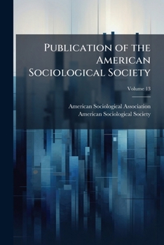 Publication of the American Sociological Society, Volume 13