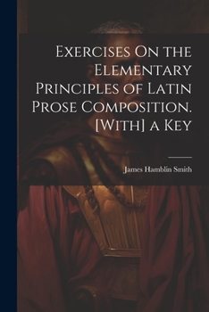 Paperback Exercises On the Elementary Principles of Latin Prose Composition. [With] a Key Book