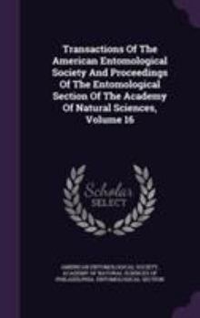 Hardcover Transactions of the American Entomological Society and Proceedings of the Entomological Section of the Academy of Natural Sciences, Volume 16 Book