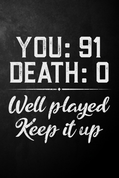 You 91 Death 0 Well Played Keep It Up: Funny 91st Birthday Gift Journal / Notebook / Diary / 91 Year Old Card Alternative ( 6 x 9 - 120 Blank Lined Pages )