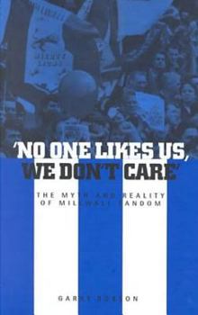 Hardcover 'No One Likes Us, We Don't Care': The Myth and Reality of Millwall Fandom Book