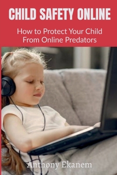 Paperback Child Safety Online: How to Protect Your Child From Online Predators Book