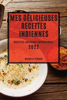 Paperback Mes Délicieuses Recettes Indiennes 2022: Recettes Indiennes Savoureuses [French] Book