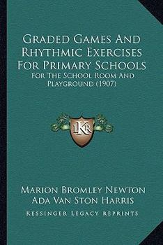 Paperback Graded Games and Rhythmic Exercises for Primary Schools: For the School Room and Playground (1907) Book