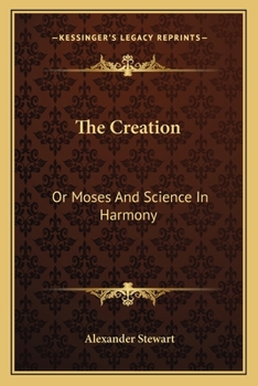 The Creation: Or, Moses and Science in Harmony