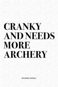 Cranky And Needs More Archery: A 6x9 Inch Diary Notebook Journal With A Bold Text Font Slogan On A Matte Cover and 120 Blank Lined Pages Makes A Great Alternative To A Card