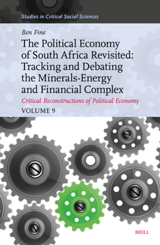 The Political Economy of South Africa Revisited: Tracking and Debating the Minerals-Energy and Financial Complex: Critical Reconstructions of ... 9 (Studies in Critical Social Sciences)