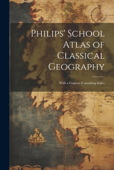 Paperback Philips' School Atlas of Classical Geography: With a Copious Consulting Index Book