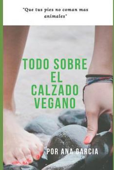 Paperback Todo Sobre El Calzado Vegano: Que Tus Pies No Coman Mas Animales [Spanish] Book