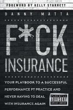F*ck Insurance...Your Playbook to a Successful Performance PT Practice and Never Having to Deal with Insurance Again