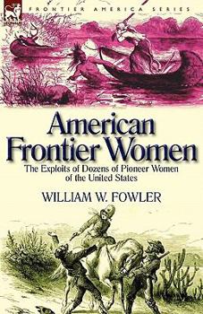 Paperback American Frontier Women: the Exploits of Dozens of Pioneer Women of the United States Book
