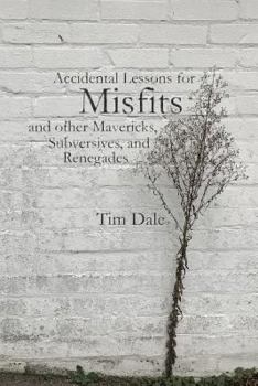 Paperback Misfits: Accidental Lessons for Misfits and Other Mavericks, Subversives, and Renegades Book