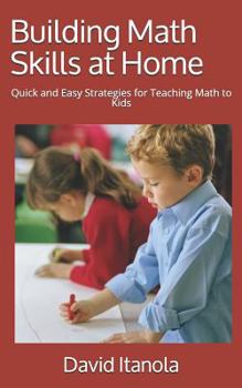 Paperback Building Math Skills at Home: Quick and Easy Strategies for Teaching Math to Kids Book