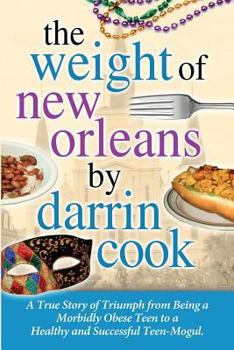 Paperback Weight of New Orleans: A True Story of Triumph from being a Morbidly Obese Teen to a Healthy and Successful Teen-Mogul Book