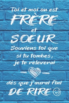 TOI ET MOI ON EST FRÈRE ET SOEUR ...- Carnet De Notes: Cadeau d'anniversaire | Cadeau Pour Sa Soeur Son Frère | Ligné - Petit Format (15.24 x 22.86 cm) (French Edition)