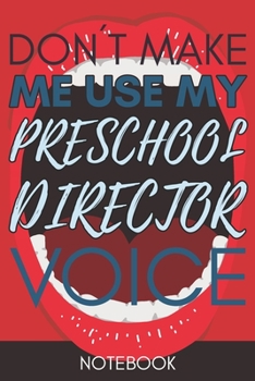 Paperback Don't Make Me Use My Preschool Director Voice: Funny Office Notebook/Journal For Women/Men/Coworkers/Boss/Business Woman/Funny office work desk humor/ Book