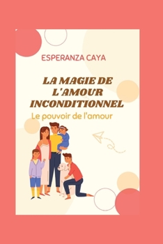 La Magie de l'Amour Inconditionnel: Le pouvoir de l'amour