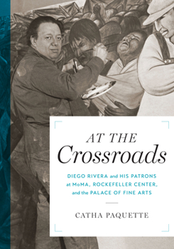 Paperback At the Crossroads: Diego Rivera and His Patrons at Moma, Rockefeller Center, and the Palace of Fine Arts Book