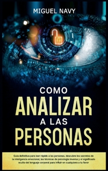 Como Analizar a Las Personas: Guía definitiva para leer rápido a las personas. descubre los secretos de la inteligencia emocional, las técnicas de ... en cualquiera a tu favor