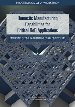 Paperback Domestic Manufacturing Capabilities for Critical Dod Applications: Emerging Needs in Quantum-Enabled Systems: Proceedings of a Workshop Book